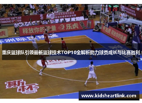 重庆篮球队引领最新篮球技术TOP10全解析助力球员成长与比赛胜利