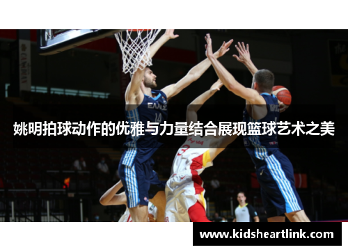 姚明拍球动作的优雅与力量结合展现篮球艺术之美