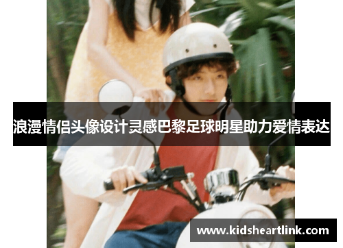 浪漫情侣头像设计灵感巴黎足球明星助力爱情表达