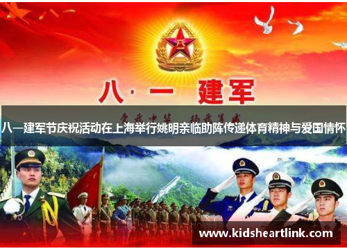八一建军节庆祝活动在上海举行姚明亲临助阵传递体育精神与爱国情怀