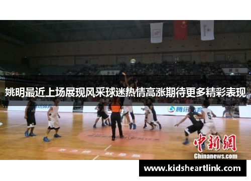 姚明最近上场展现风采球迷热情高涨期待更多精彩表现
